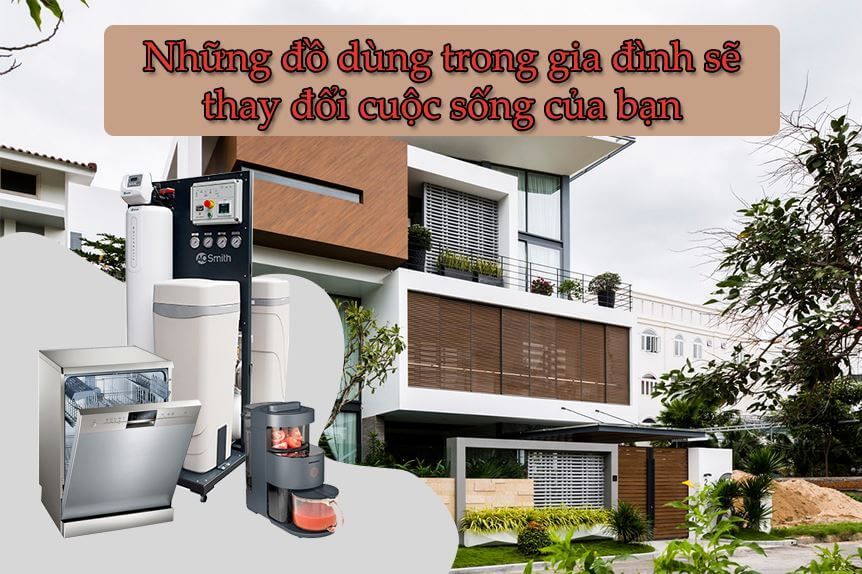 Những món đồ dùng gia đình sẽ thay đổi cuộc sống của bạn