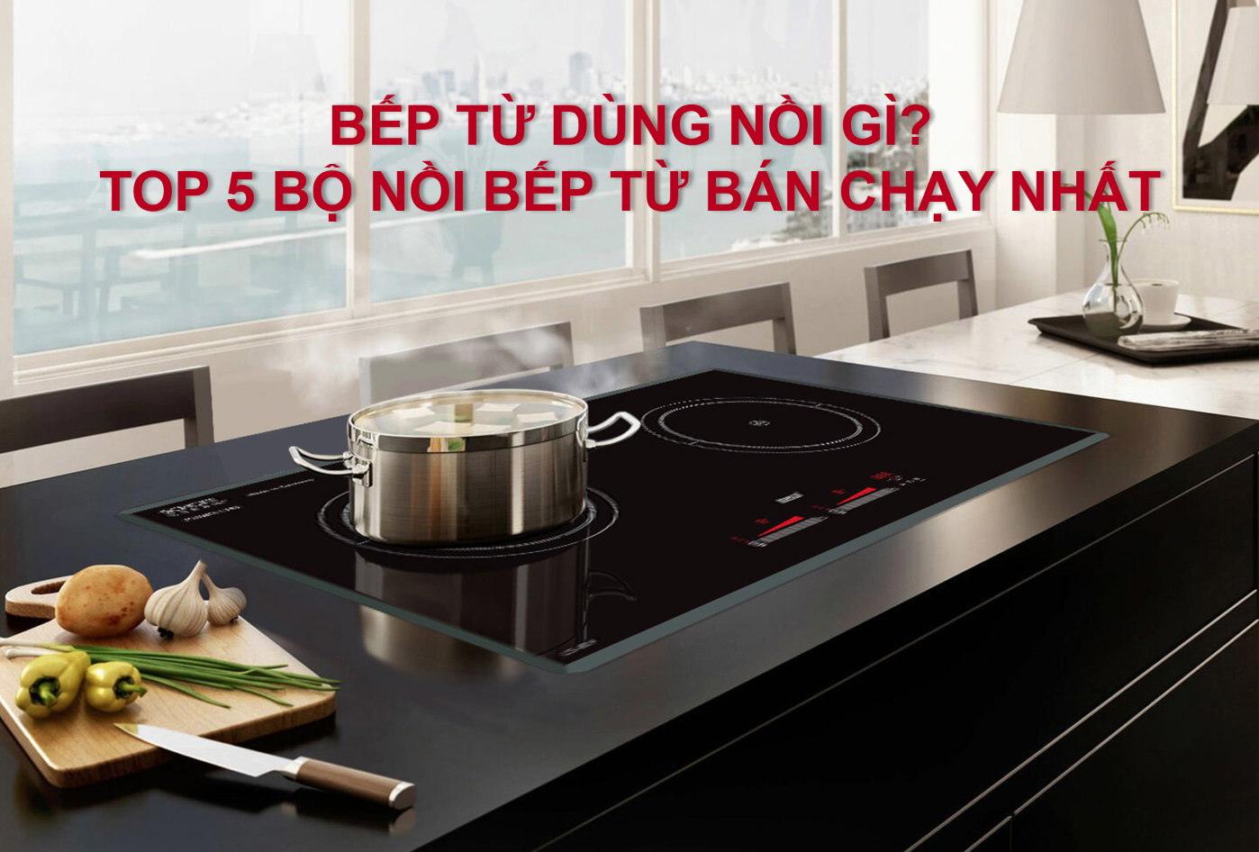 Bếp từ dùng nồi gì? Top 5 bộ nồi bếp từ bán chạy nhất