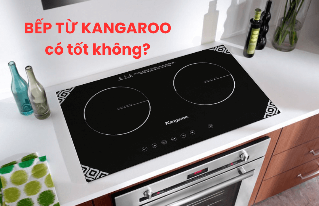 Bếp từ Kangaroo có tốt không?