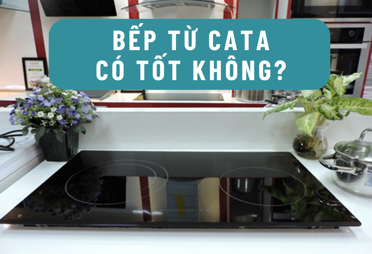 Bếp từ Cata có tốt không?