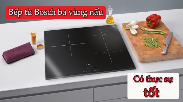 Bếp từ ba vùng nấu Bosch có tốt không?