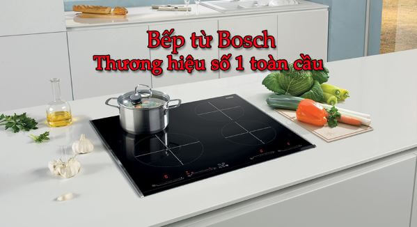 Bosch - Thương hiệu bếp từ số 1